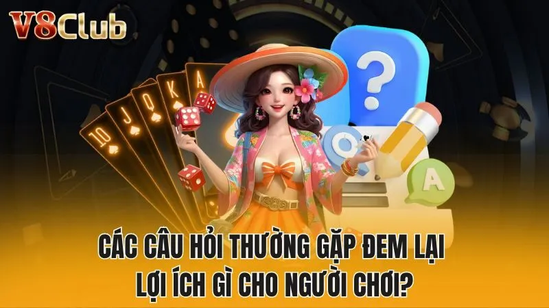 Các câu hỏi thường gặp đem lại lợi ích gì cho người chơi?