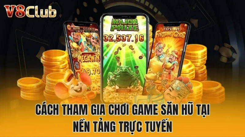 Cách tham gia chơi game săn hũ tại nền tảng trực tuyến