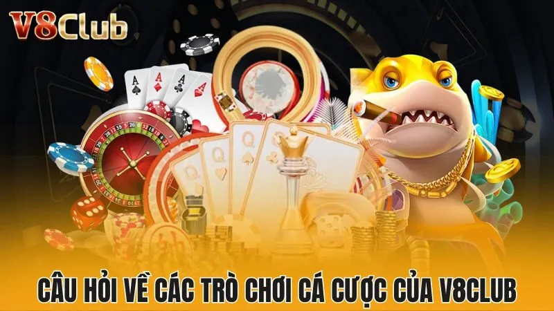 Câu hỏi về các trò chơi cá cược của V8club