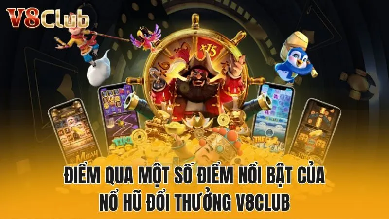 Điểm qua một số điểm nổi bật của nổ hũ đổi thưởng V8club