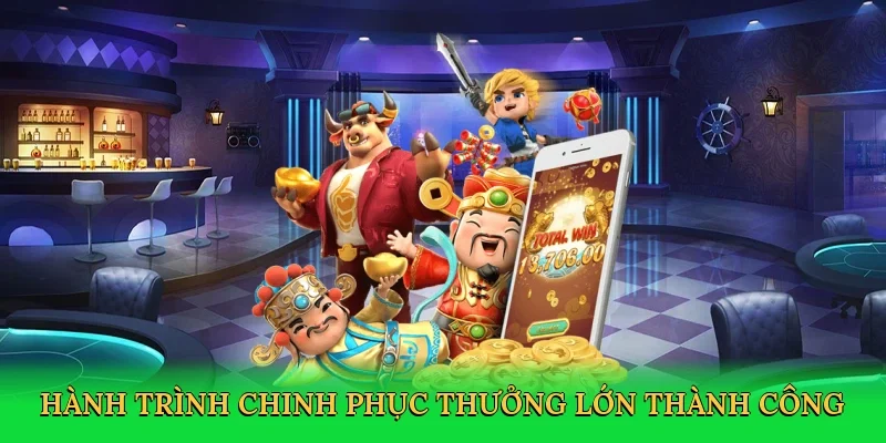 Hành trình chinh phục thưởng lớn thành công