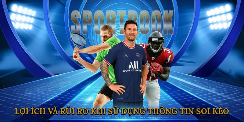 loi-ich-va-rui-ro-khi-su-dung-thong-tin-soi-keo-2