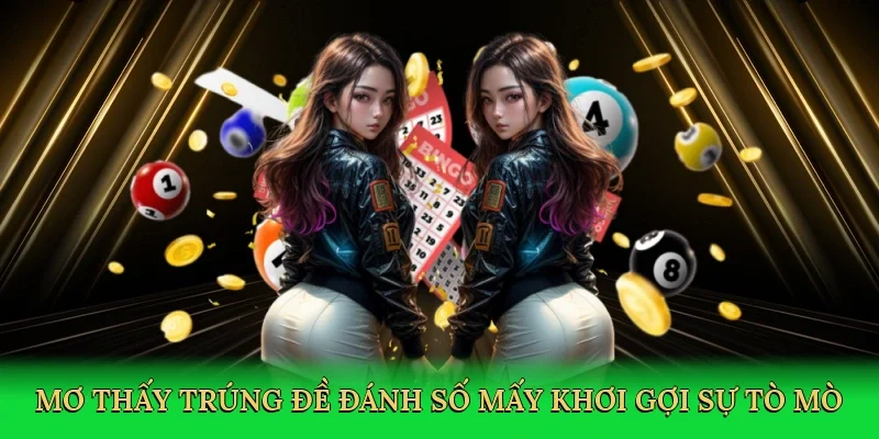 Mơ thấy trúng đề đánh số mấy khơi gợi sự tò mò về con số may mắn.